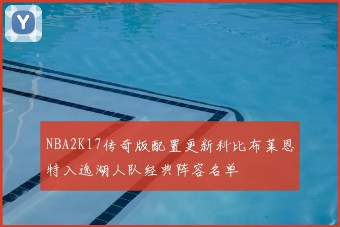 NBA2K17传奇版配置更新科比布莱恩特入选湖人队经典阵容名单