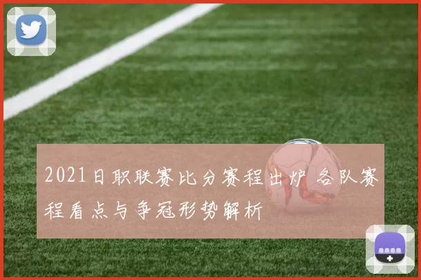 2021日职联赛比分赛程出炉 各队赛程看点与争冠形势解析
