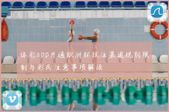 体彩app开通欧洲杯投注渠道规则限制与彩民注意事项解读