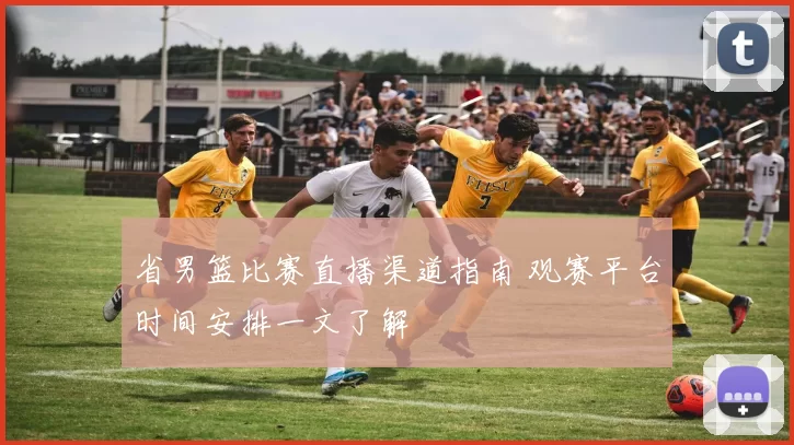 省男篮比赛直播渠道指南 观赛平台时间安排一文了解