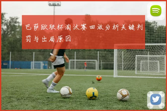 巴萨欧联杯淘汰赛回放分析关键判罚与出局原因