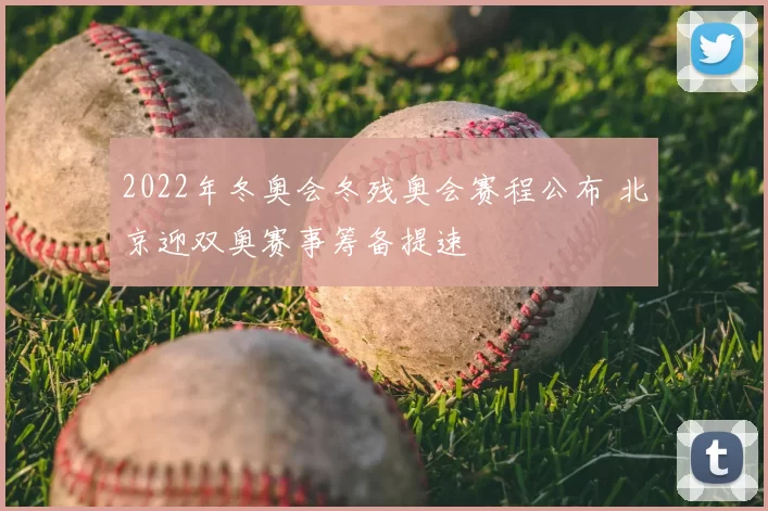 2022年冬奥会冬残奥会赛程公布 北京迎双奥赛事筹备提速