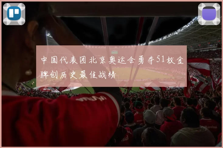 中国代表团北京奥运会勇夺51枚金牌创历史最佳战绩