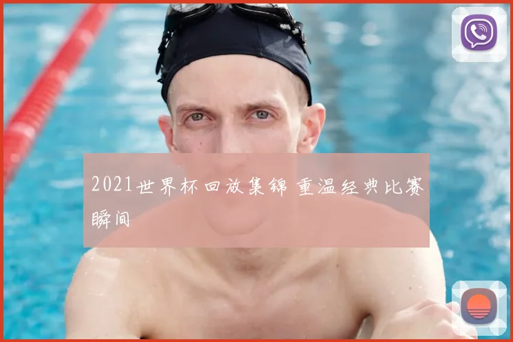 2021世界杯回放集锦 重温经典比赛瞬间