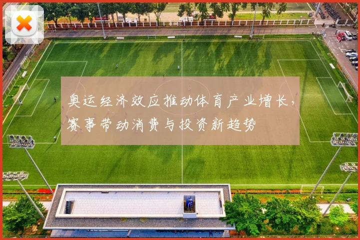 奥运经济效应推动体育产业增长，赛事带动消费与投资新趋势